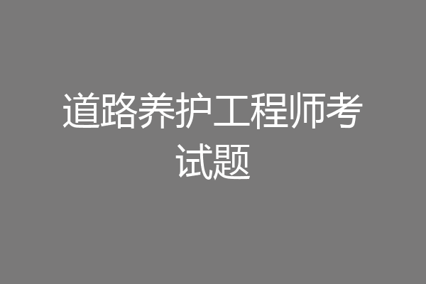 道路养护工程师考试题