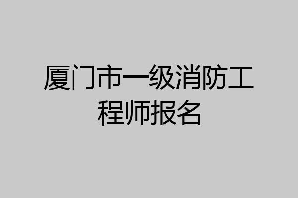 厦门市一级消防工程师报名