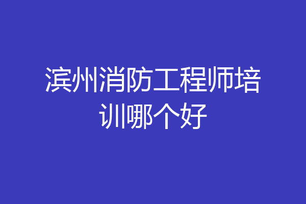 滨州消防工程师培训哪个好