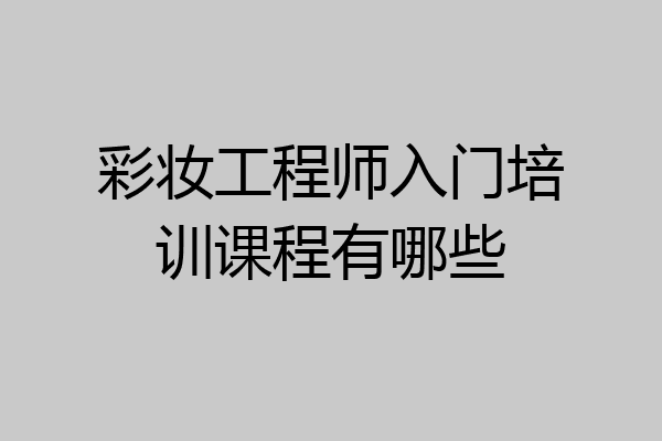 彩妆工程师入门培训课程有哪些