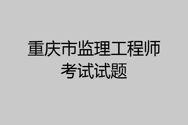 重庆市监理工程师考试试题