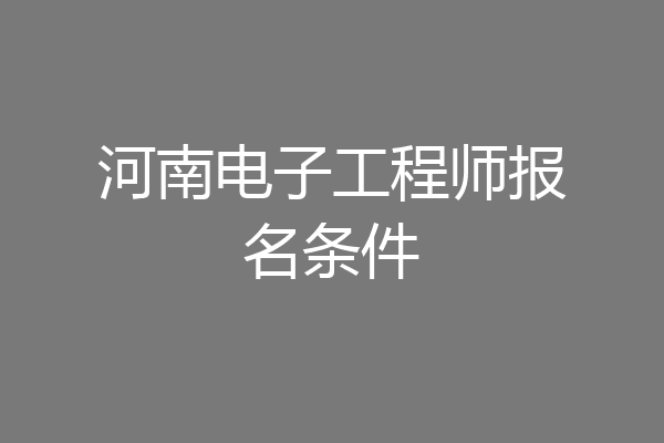 河南电子工程师报名条件