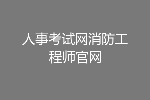 人事考试网消防工程师官网