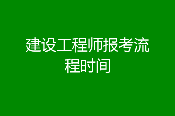 建设工程师报考流程时间