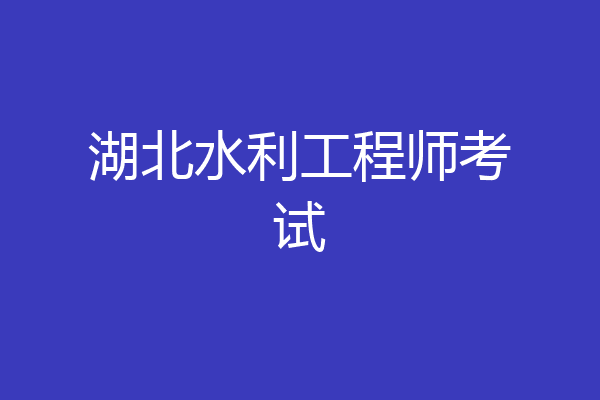 湖北水利工程师考试