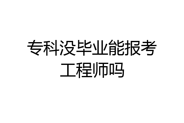 专科没毕业能报考工程师吗