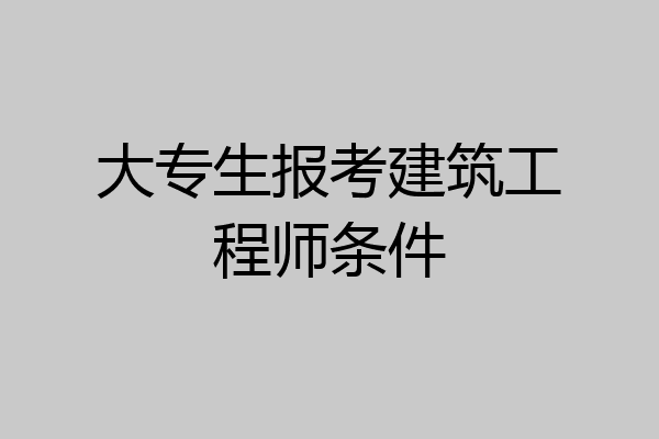 大专生报考建筑工程师条件
