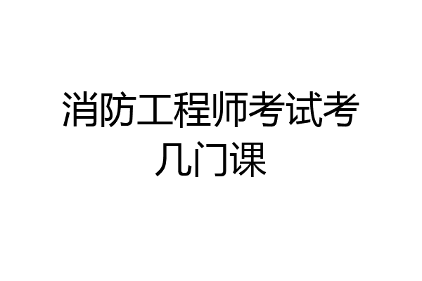 消防工程师考试考几门课