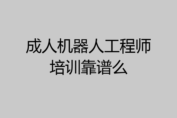成人机器人工程师培训靠谱么