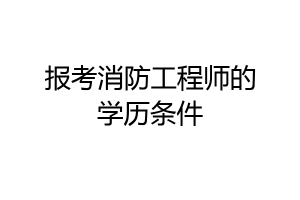 报考消防工程师的学历条件
