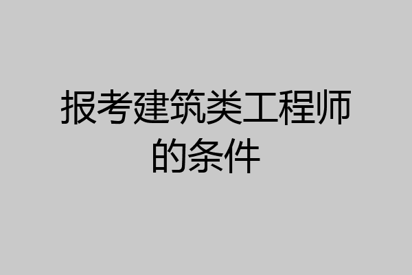 报考建筑类工程师的条件