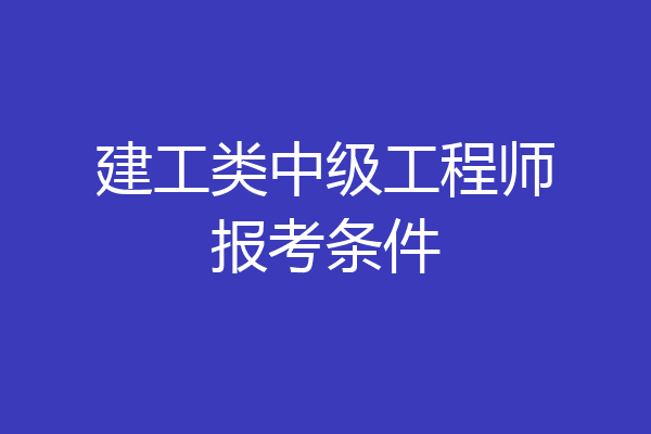 建工类中级工程师报考条件