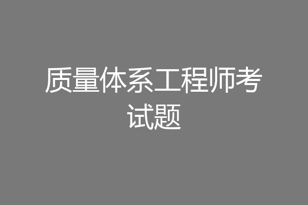 质量体系工程师考试题