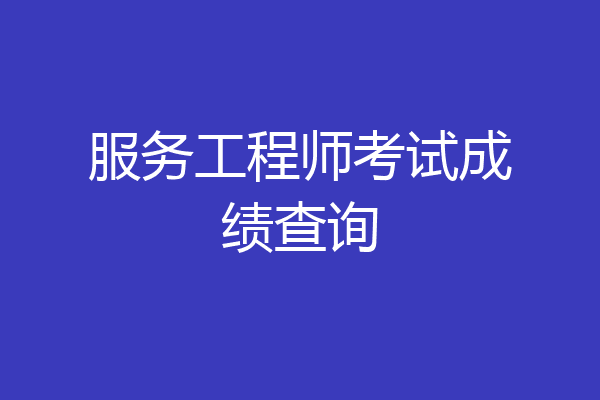 服务工程师考试成绩查询
