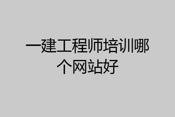 一建工程师培训哪个网站好