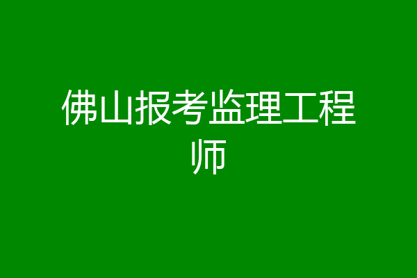 佛山报考监理工程师