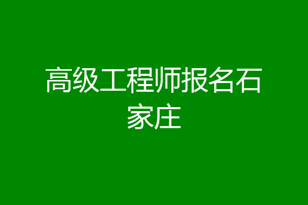 高级工程师报名石家庄
