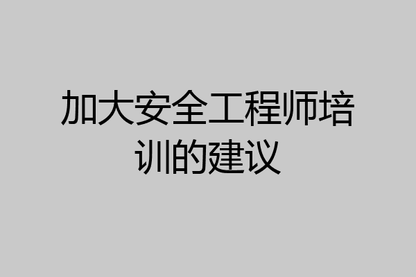 加大安全工程师培训的建议