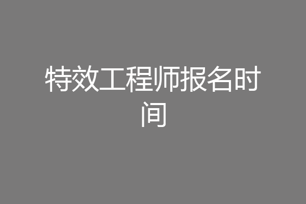 特效工程师报名时间