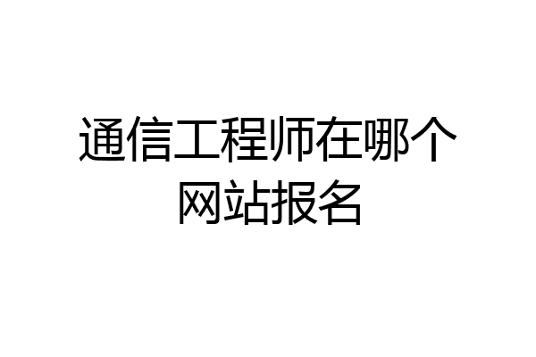 通信工程师在哪个网站报名