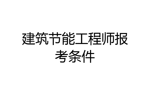 建筑节能工程师报考条件
