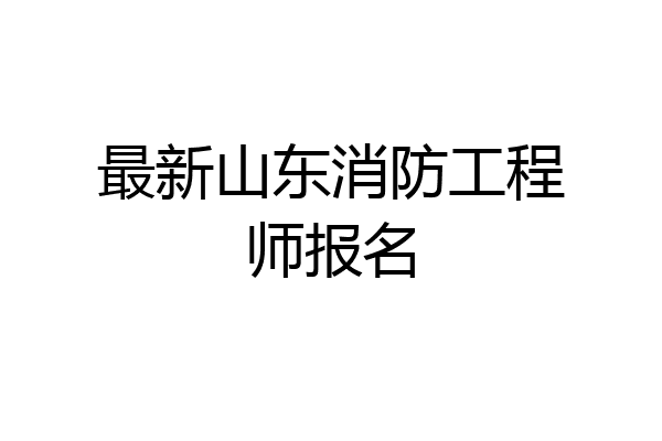 最新山东消防工程师报名