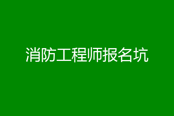 消防工程师报名坑