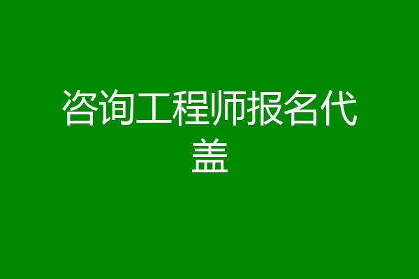 咨询工程师报名代盖
