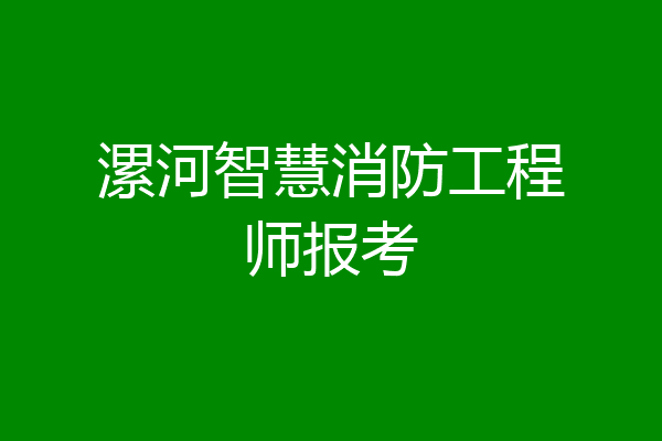 漯河智慧消防工程师报考