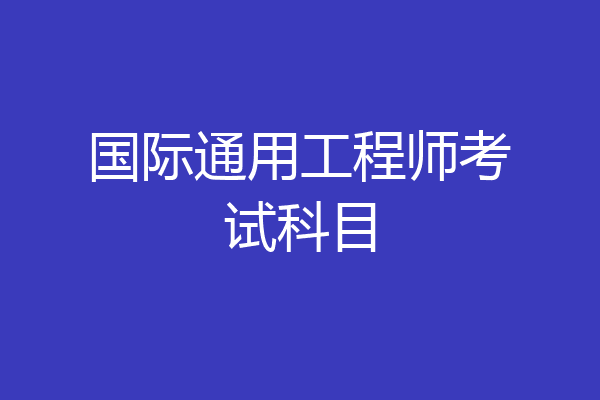 国际通用工程师考试科目