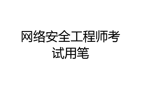 网络安全工程师考试用笔