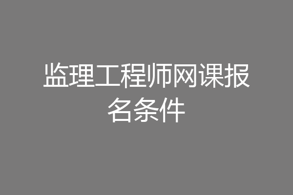 监理工程师网课报名条件