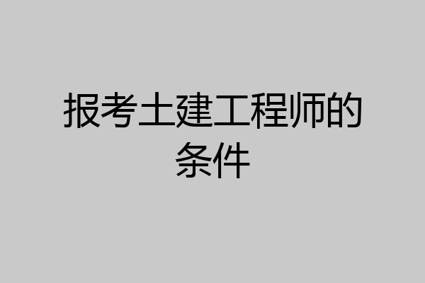 报考土建工程师的条件