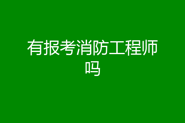 有报考消防工程师吗