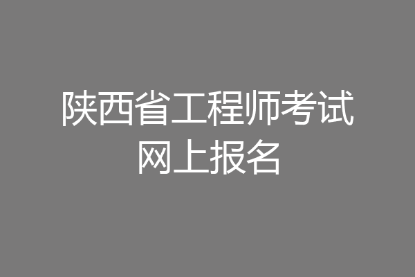 陕西省工程师考试网上报名