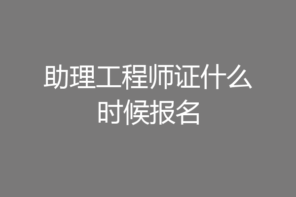 助理工程师证什么时候报名