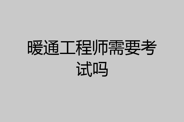 暖通工程师需要考试吗