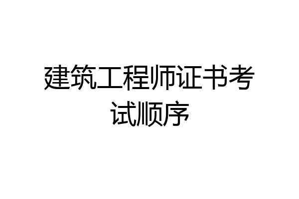 建筑工程师证书考试顺序