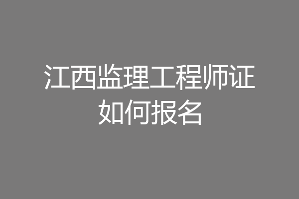 江西监理工程师证如何报名