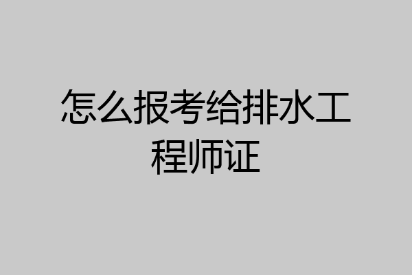 怎么报考给排水工程师证