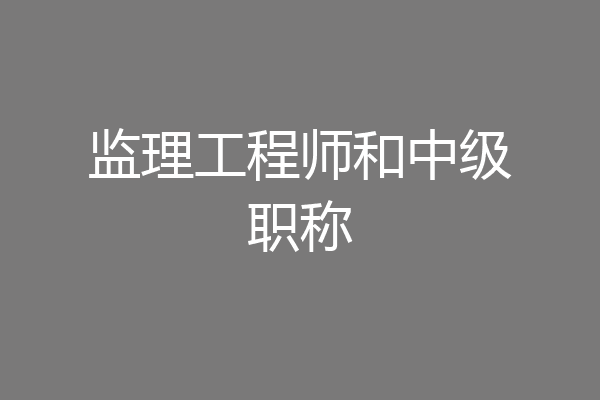 监理工程师和中级职称
