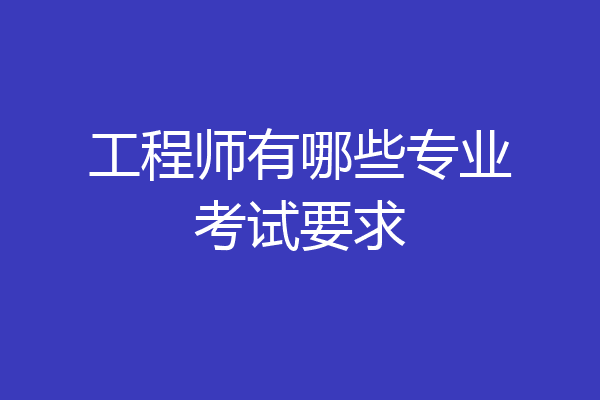 工程师有哪些专业考试要求