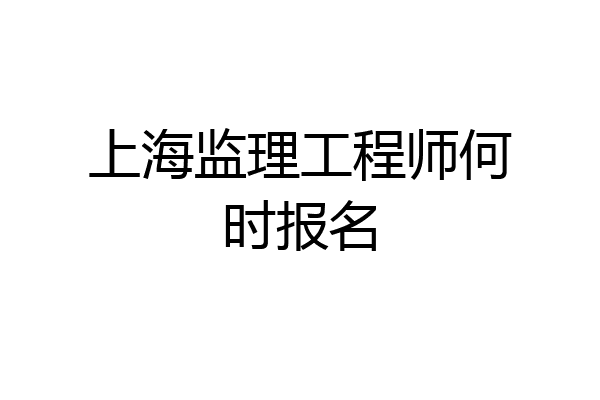 上海监理工程师何时报名