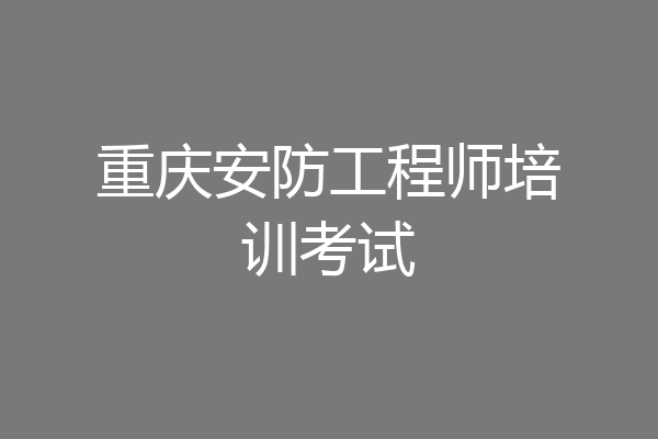 重庆安防工程师培训考试