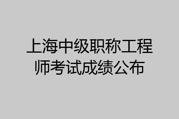 上海中级职称工程师考试成绩公布