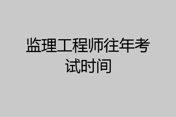 监理工程师往年考试时间