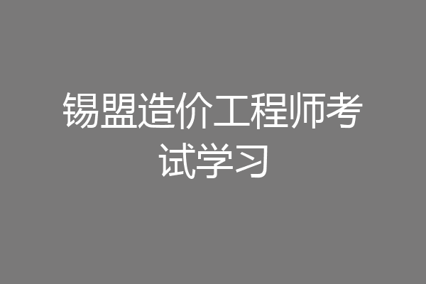 锡盟造价工程师考试学习