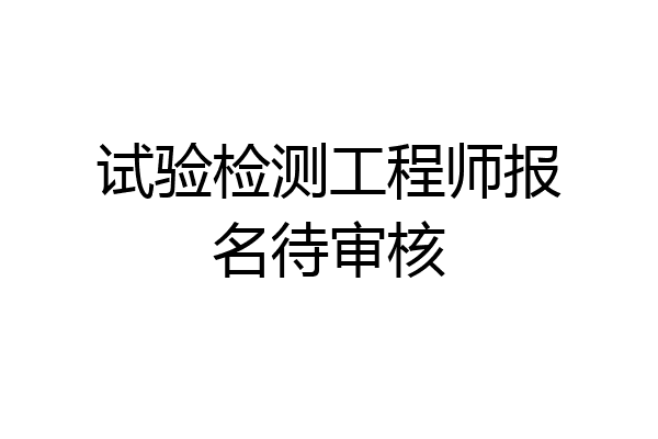 试验检测工程师报名待审核
