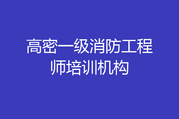 高密一级消防工程师培训机构