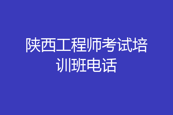 陕西工程师考试培训班电话